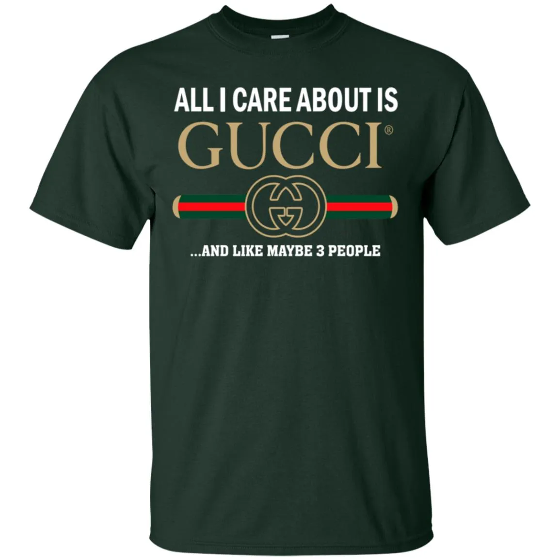 All I Care About Is Gucci Like Maybe 3 People T-shirt Men Cotton T-Shirt