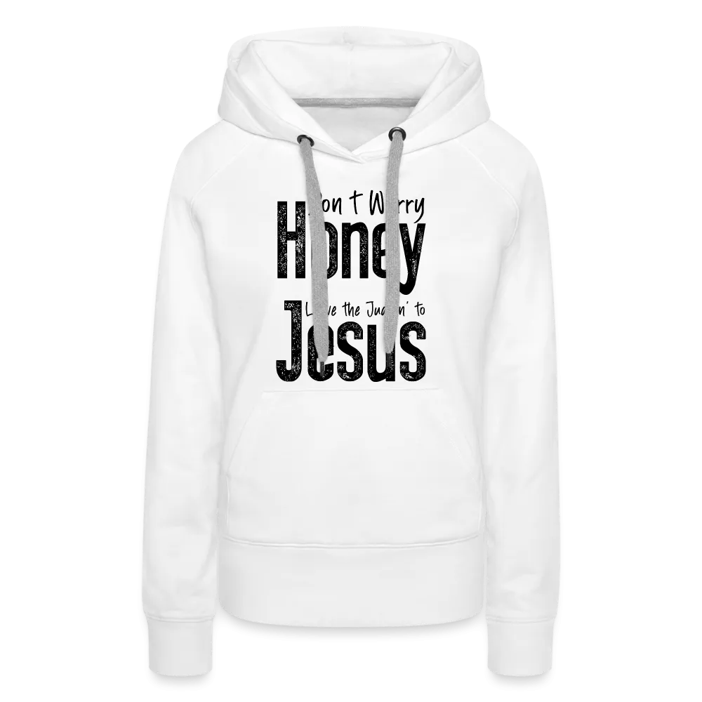 Don't Worry Honey Leave the Judgin' to Jesus Women’s Premium Hoodie