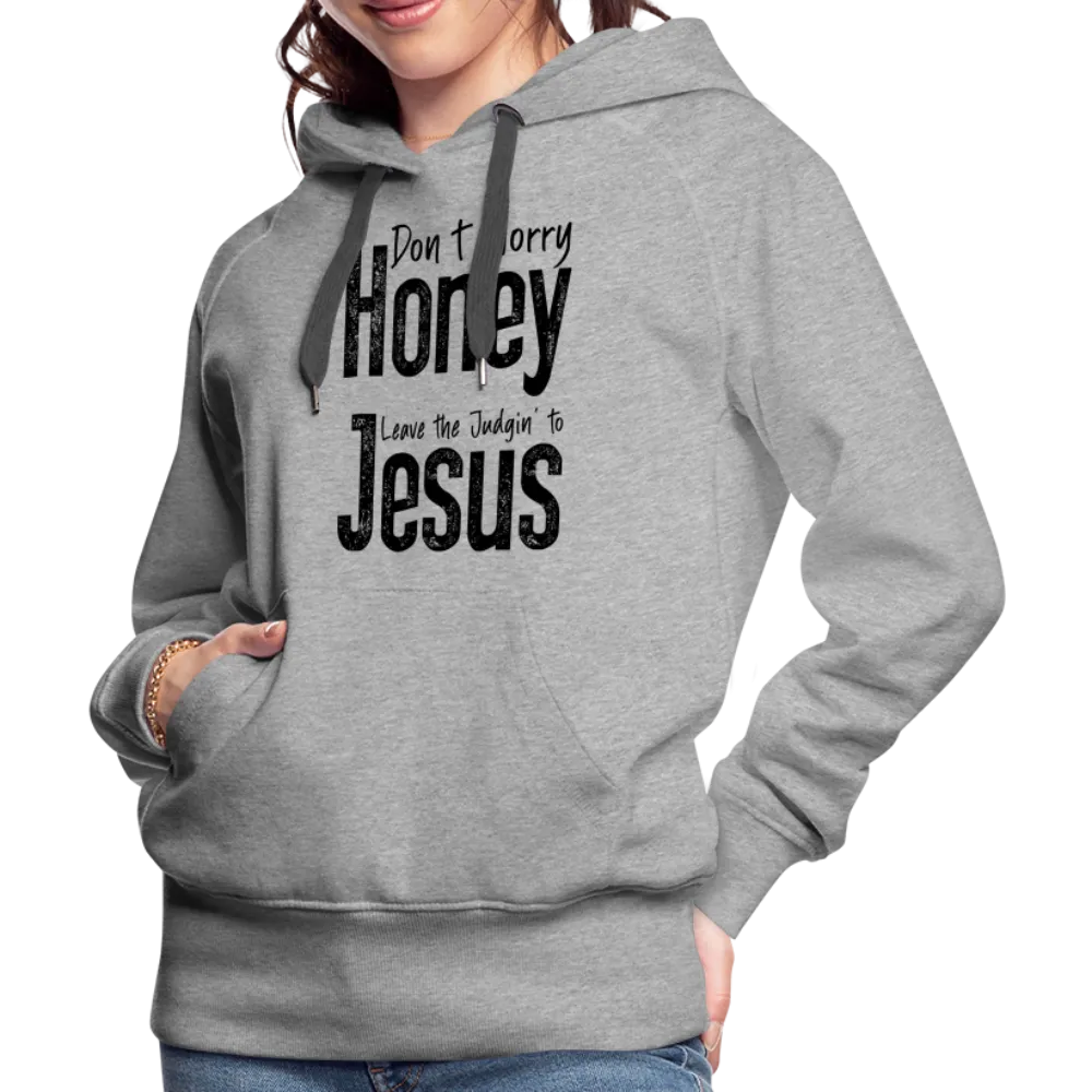 Don't Worry Honey Leave the Judgin' to Jesus Women’s Premium Hoodie