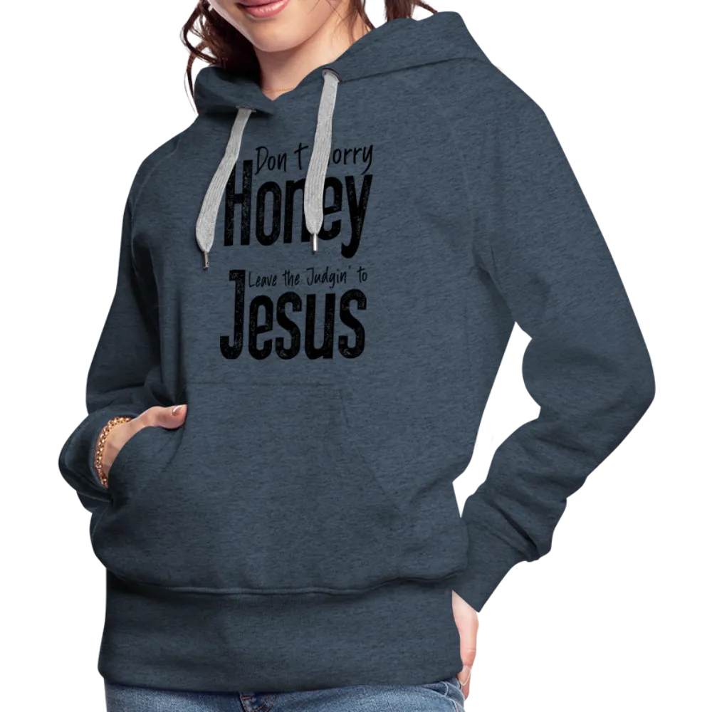 Don't Worry Honey Leave the Judgin' to Jesus Women’s Premium Hoodie